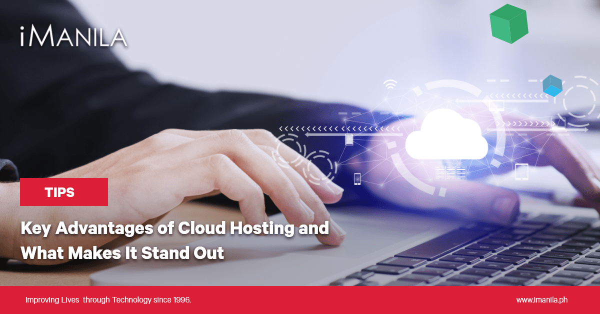 Key Advantages of Cloud Hosting and What Makes it Stand Out