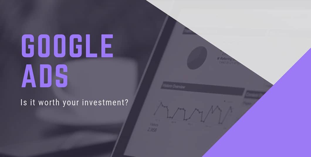 Google Ads: Is it worth your investment?